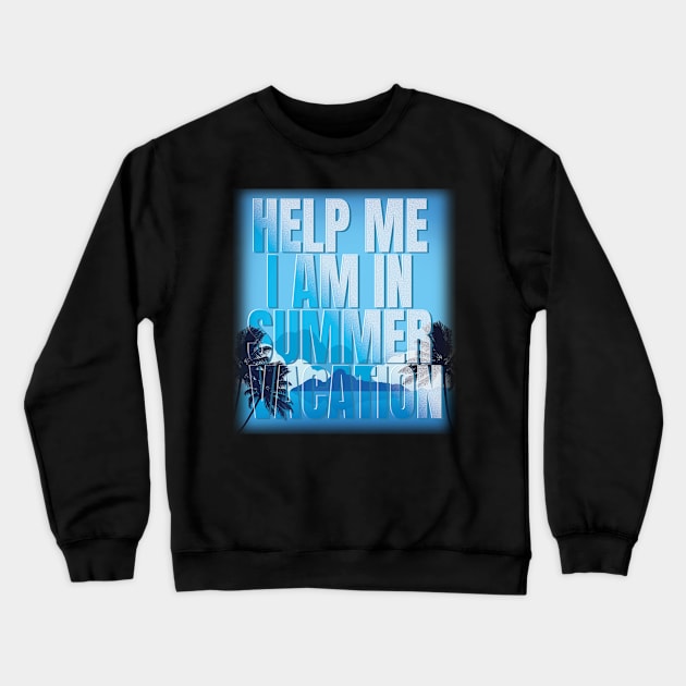 Help me I am in summer vacation Crewneck Sweatshirt by TeeText